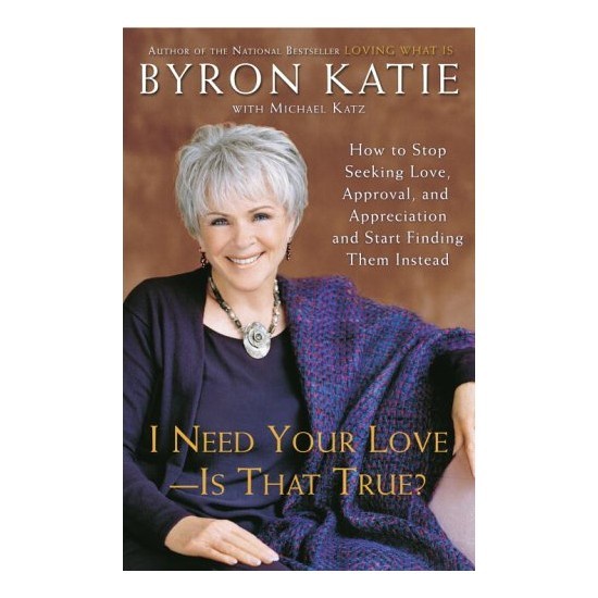 I Need Your Love - Is That True?: How to Stop See by Byron Katie