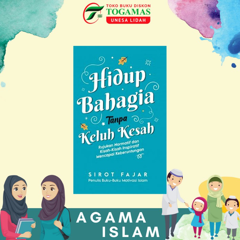 HIDUP BAHAGIA TANPA KELUH KESAH RUJUKAN NORMATIF DAN KISAH-KISAH INSPIRATIF MENCAPAI KEBERUNTUNGAN