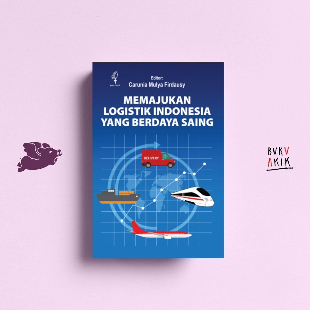 Memajukan Logistik Indonesia yang Berdaya Saing -  Carunia Mulya Firdausy