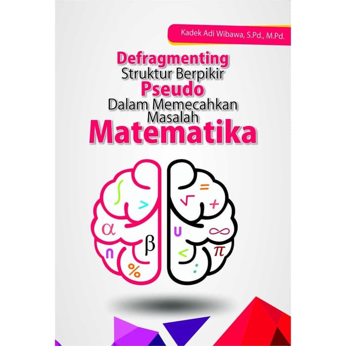

Buku Ajar Defragmenting Struktur Berpikir Pseudo dalam Memecahkan Masalah
