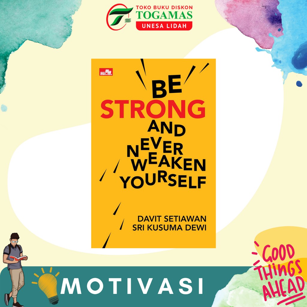 BE STRONG AND NEVER WEAKEN YOURSELF KARYA DAVIT SETIAWAN &amp; SRI KUSUMA DEWI