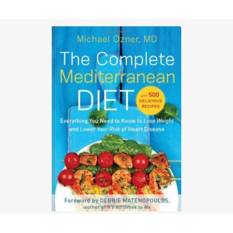 The Complete Mediterranean Diet: Everything You Need to Know to Lose Weight and Lower Your Risk of H