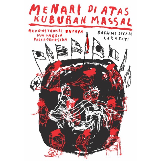Menari di Atas Kuburan Massal: Rekonstruksi Budaya Indonesia Pasca Genosida-Rachmi Diyah Larasati. C