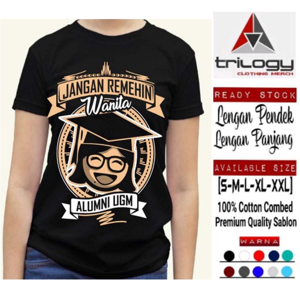 KAOS KEREN MAHASISWA ALUMNI UGM JANGAN REMEHKAN WANITA ALUMNI UGM BAHAN COTTON COMBED