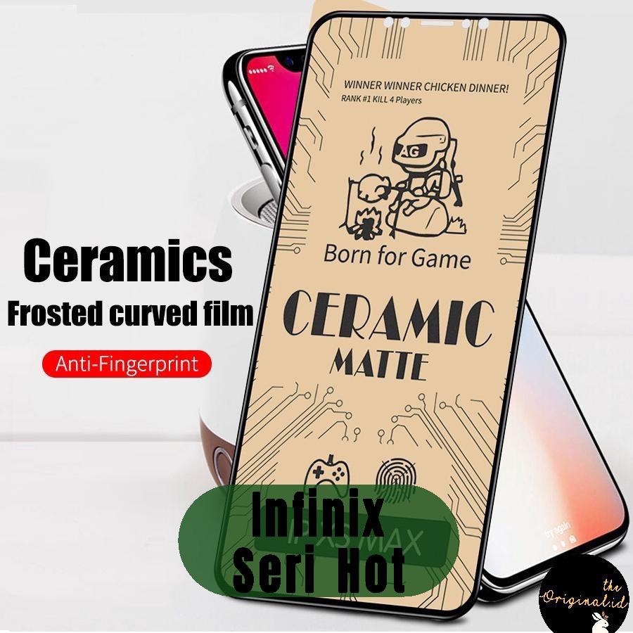 Tg Antigores Ceramic Matte Infinix Hot S3/Hot 4/4 Pro/6 Pro/8/9/9 Play/10/10 Play/11/11 Play/11sNFC/ Hot 10 Lite 5G /Hot 10S/Hot 10s NFC/Hot 10T/Hot 11s/Hot 12/Hot 20/Hot 12 ProAnti Minyak Glare