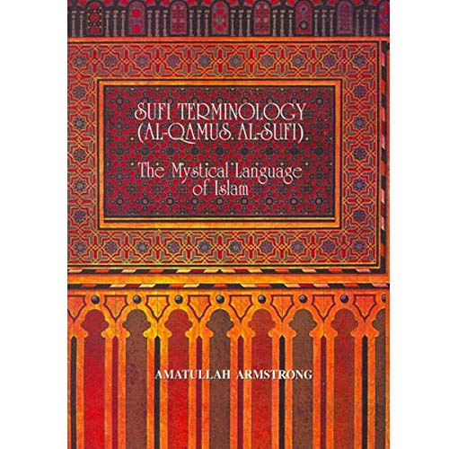 Sufi Terminology (Al-Qamoos Al-Sufi): The Mystical Language of Islam. Amatullah Armstrong