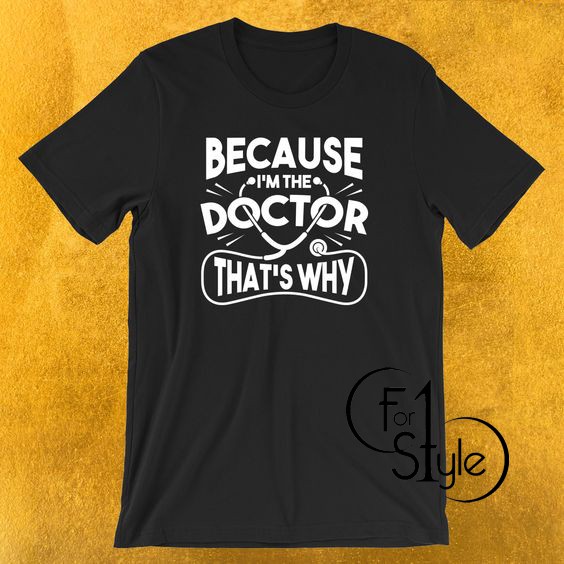 Because I’m The Doctor That’s Why T-Shirt