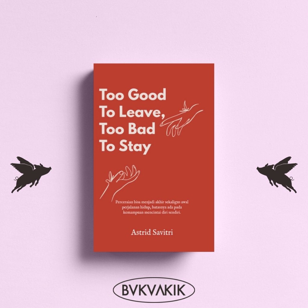 Too Good To Leave, Too Bad To Stay - ASTRID SAVITRI