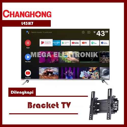 Changhong L43H7 LED TV 43 inch Android TV Dilengkapi Bracket TV