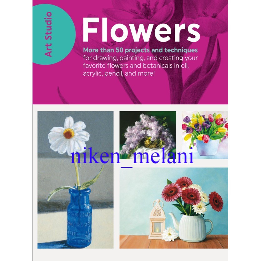 

Buku Seni Grafis - Art Studio: Flowers: More Than 50 Projects and Techniques for Drawing, Painting