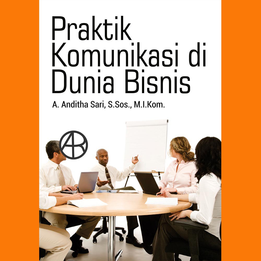 

Buku Praktik Komunikasi di Dunia Bisnis - A. Anditha Sari, S.Sos., M.I.Kom.