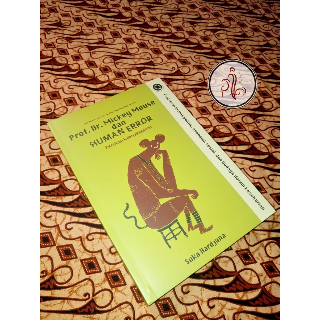 Prof. Dr. Mickey Mouse Dan Human Error: Percikan Kebijaksanaan: Esai-Esai Kronis Politik, Ekonomi, S