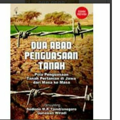 Dua Abad Penguasaan Tanah pola penguasaan tanah pertanian di Jawa dari masa ke masa - Sediono MP Tjo