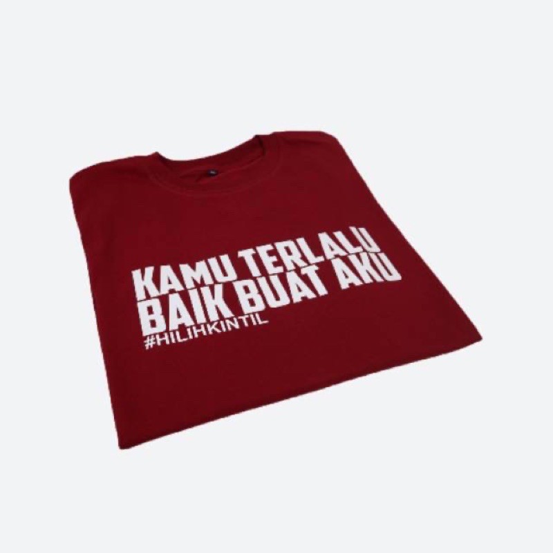 BAJU KAOS TSHIRT PRIA WANITA KAMU TERLALU BAIK BUAT AKU HILIHKINTIL KATA KATA LUCU FASHION SABLON