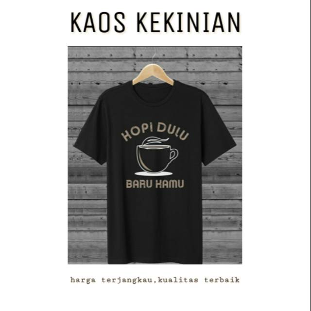 T Shirt Distro Kaos  Kekinian Kopi Dulu  Baru  Kamu  