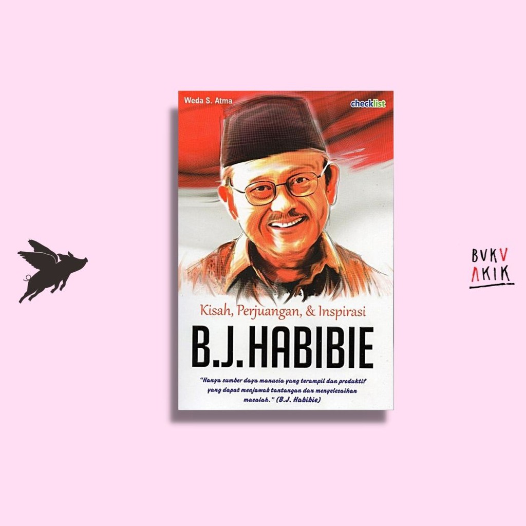 Kisah, Perjuangan, &amp; Inspirasi B.J. Habibie - Weda S. Atma