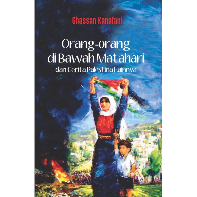 Orang-orang di Bawah Matahari dan Cerita Palestina Lainnya Ghassan Kanafani