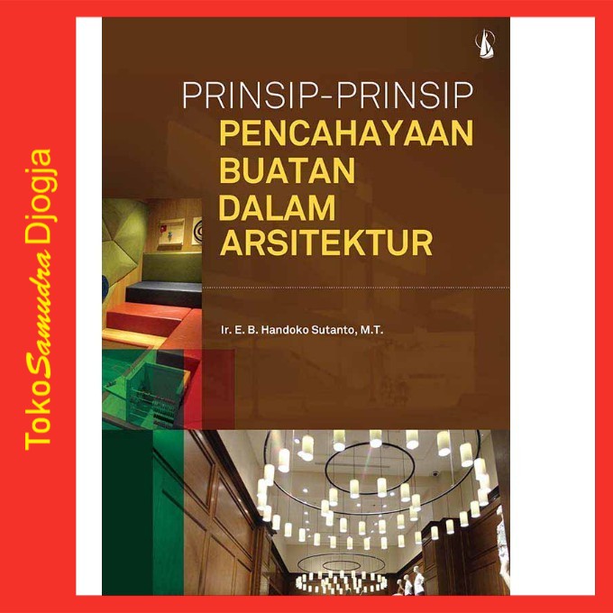 

Buku Prinsip-Prinsip Pencahayaan Buatan dalam Arsitektur - Ir. E. B. Handoko Sutanto M.T