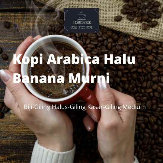 

KOPI ARABICA HALU BANANA MURNI