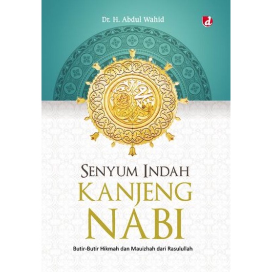 Senyum Indah Kanjeng Nabi Butir Butir Hikmah dan Mauizhah Dari Rasulullah - Abdul Wahid
