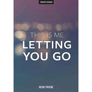 This Is Me Letting You Go by Heidi Priebe