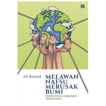 Melawan Nafsu Merusak Bumi - AS Rosyid