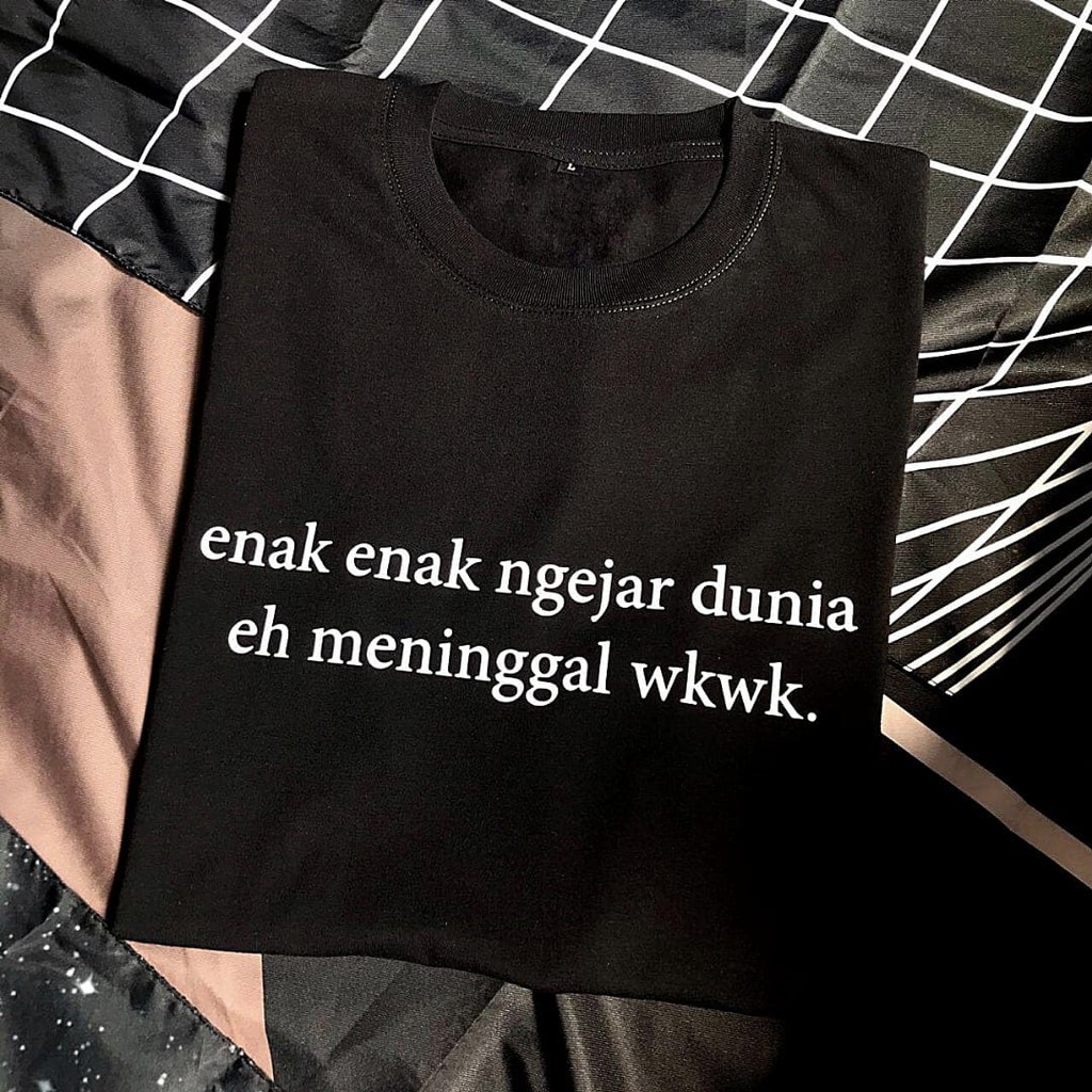 Kaos Enak-enak Ngejar Dunia Eh Meninggal