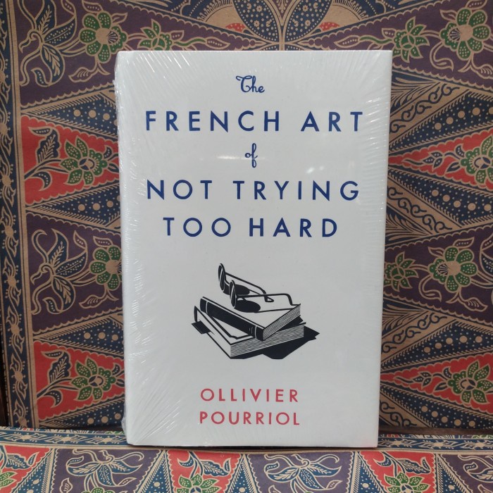 

DISKON SPESIAL THE FRENCH ART OF NOT TRYING TOO HARD BY OLLIVIER POURRIOL TERMURAH