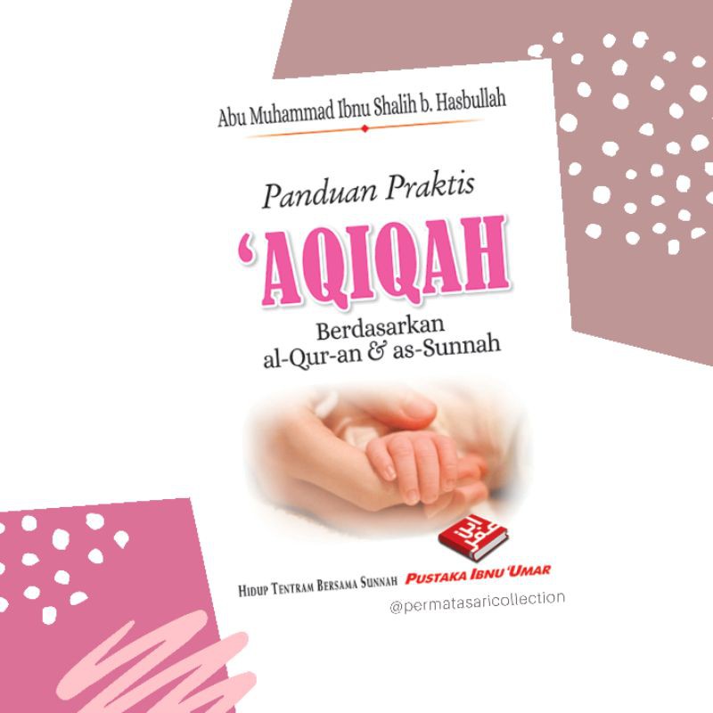 BUKU SAKU KECIL PANDUAN PRAKTIS AQIQAH BERDASARKAN AL-QUR'AN DAN AS-SUNNAH PUSTAKA IBNU UMAR