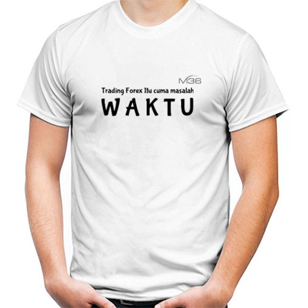 KAOS PRIA FOREX TRADING HANYA SOAL WAKTU
