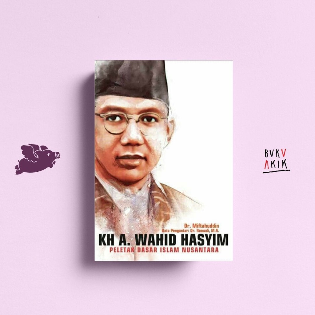 KH. A. Wahid Hasyim Peletak Dasar Islam Nusantara - Miftakhuddin