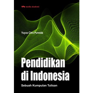 Pendidikan di Indonesia; Sebuah Kumpulan Tulisan - Yuyus Citra Perwida