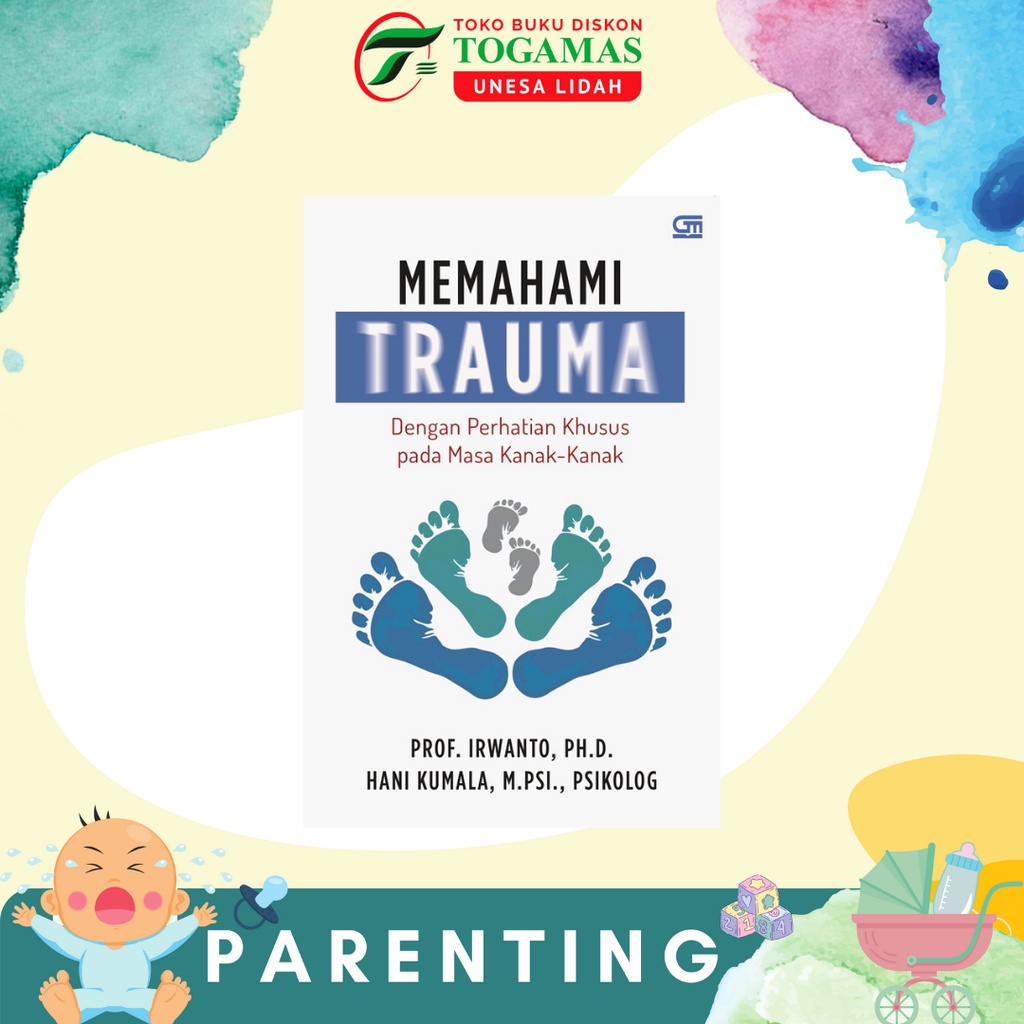 MEMAHAMI TRAUMA : DENGAN PERHATIAN KHUSUS PADA MASA KANAK-KANAK KARYA IRWANTO
