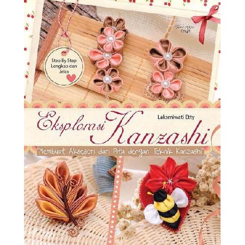 BUKU KETERAMPILAN Eksplorasi Kanzashi Membuat Aksesoris Dari Pita Dengan Teknik Kanzashi