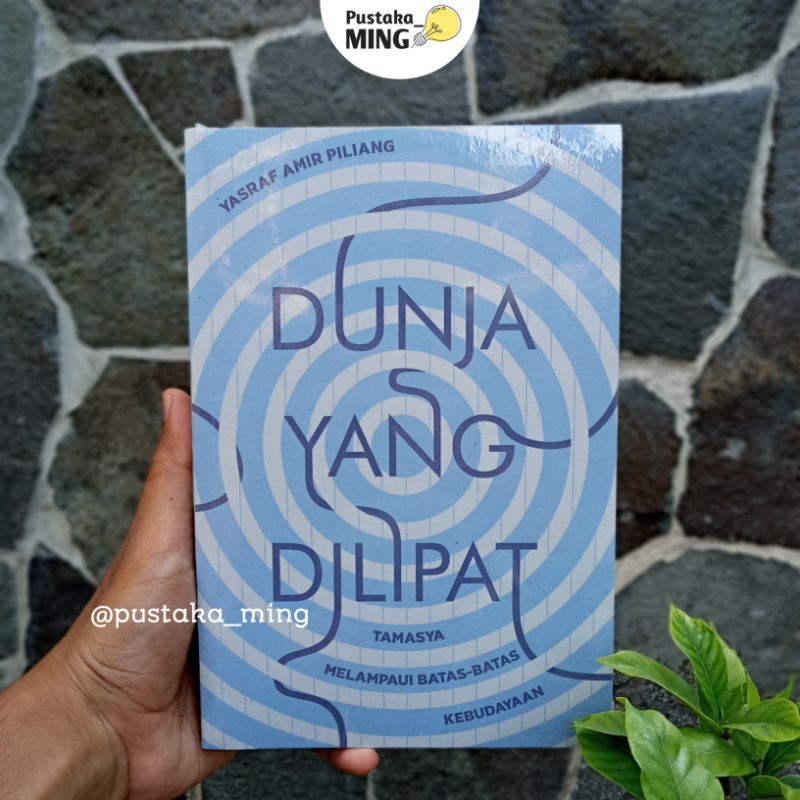 Dunia yang Dilipat: Tamasya Melampaui Batas-Batas Kebudayaan - Yasraf Amir Piliang
