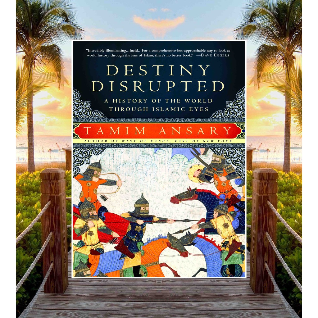 DESTINY DISRUPTED A HISTORY OF THE WORLD THROUGH ISLAMIC EYES