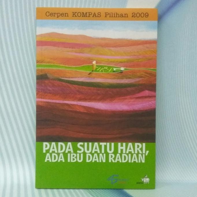 Buku Cerpen Pilihan Kompas 2009 Pada Suatu Hari Ada Ibu Dan Radian "