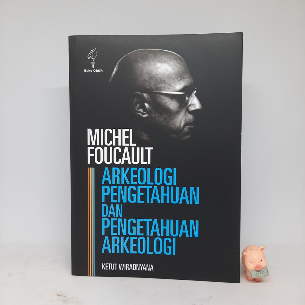 Michel Foucault: Arkeologi Pengetahuan dan Pengetahuan Arkeologi – Ketut Wiradnyana