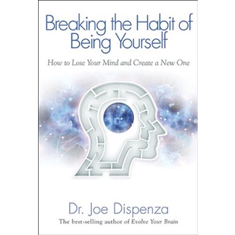 Joe Dispenza Dr. - Breaking The Habit of Being Yourself