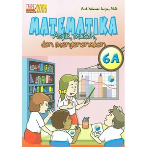 Buku Matematika asyik Mudah dan Menyenangkan 6a. Prof. Yohanes Surya