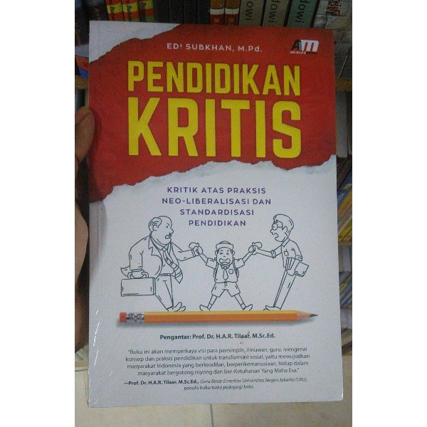 Pendidikan Kritis Kritik atas Praksis Neo-liberalisasi dan Standardisasi Pendidikan / Edi Subkhan
