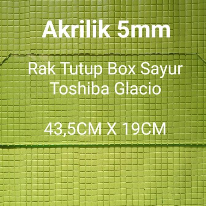 Rak Tutup Box Sayur Akrilik Kulkas Toshiba Glacio ready