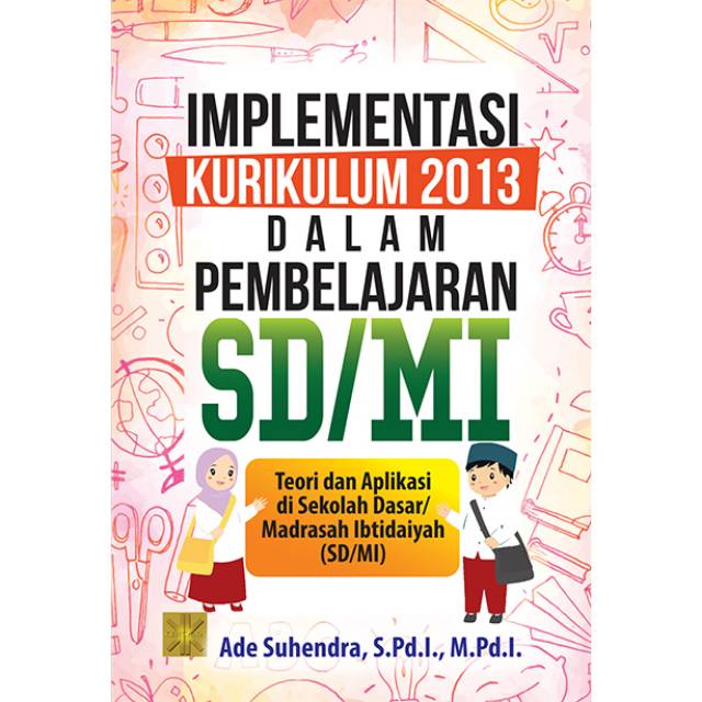 

￼ IMPLEMENTASI KURIKULUM 2013 DALAM PEMBELAJARAN SD/MI: TEORI DAN APLIKASI DI SEKOLAH DASAR