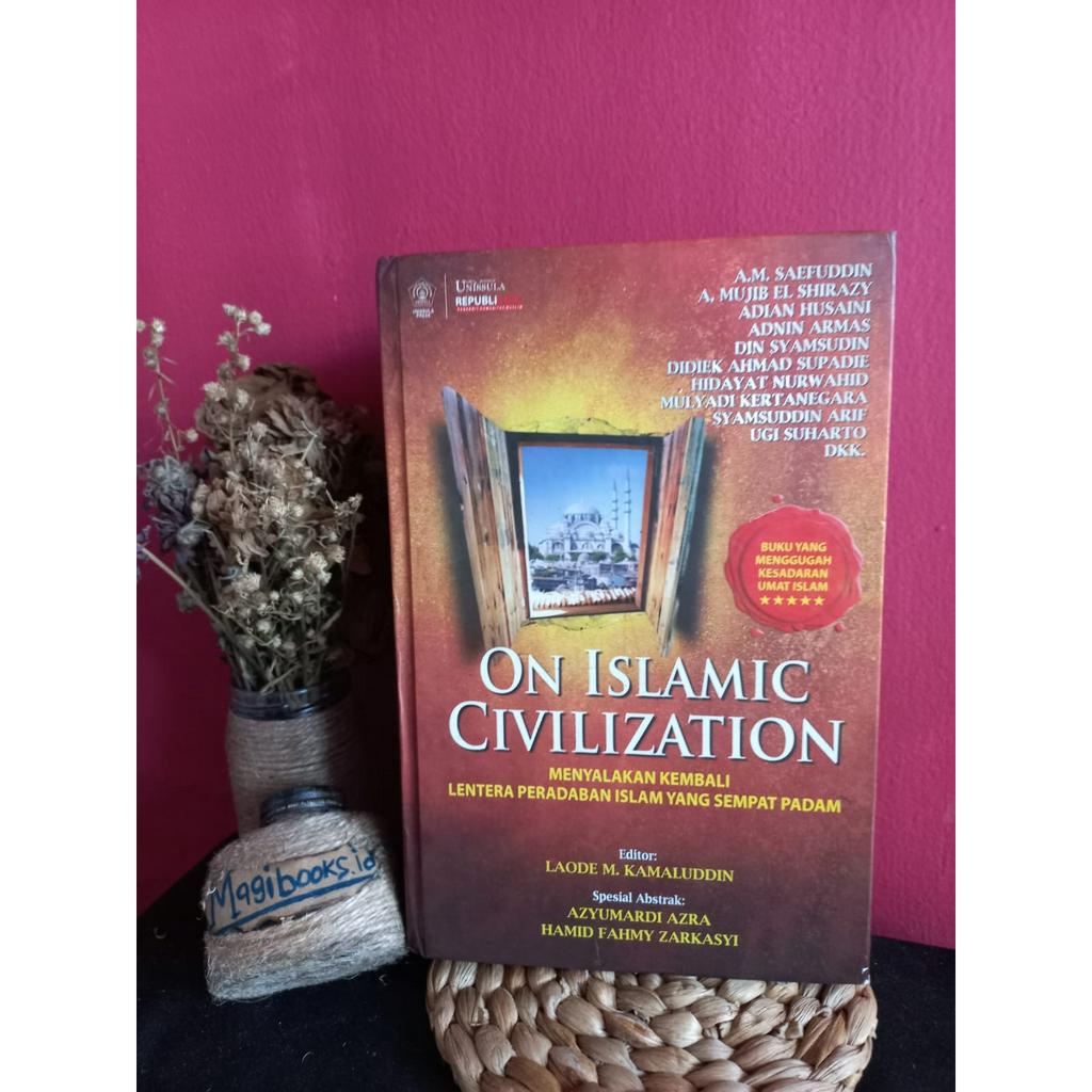 ON ISLAMIC CIVILIZATION - MENYALAKAN KEMBALI LENTERA PERADABAN ISLAM YANG SEMPAT PADAM