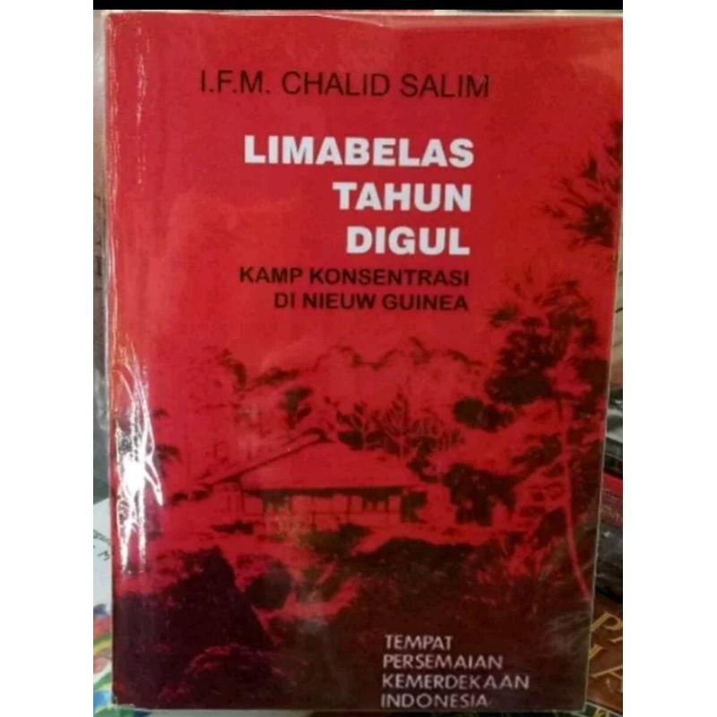 Lima Belas Tahun Digul Kamp Konsentrasi DiNiew Guinea Tempat Persemaian Kemerdekaan Chalid Salim