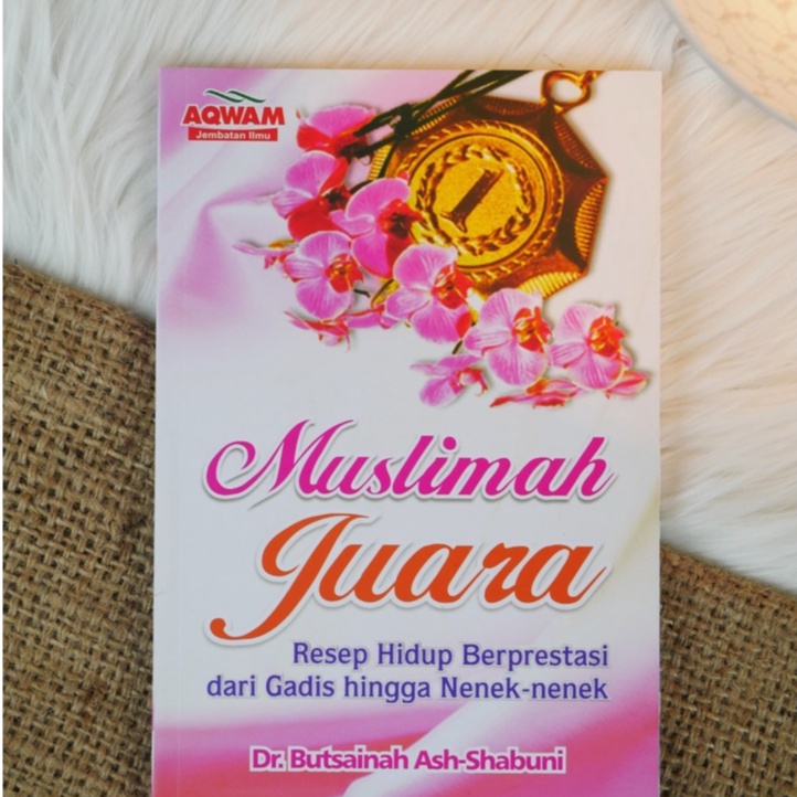 ORIGINAL Buku Muslimah Juara 'Resep Hidup Berprestasi dari Gadis hingga Nenek-nenek - Dr. Butsainah Ash-Shabuni Penerbit Aqwam