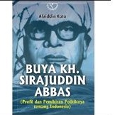 BUKU BUYA KH SIRAJUDDIN ABBAS PROFIL DAN PEMIKIRAN POLITIKNYA ORIGINAL
