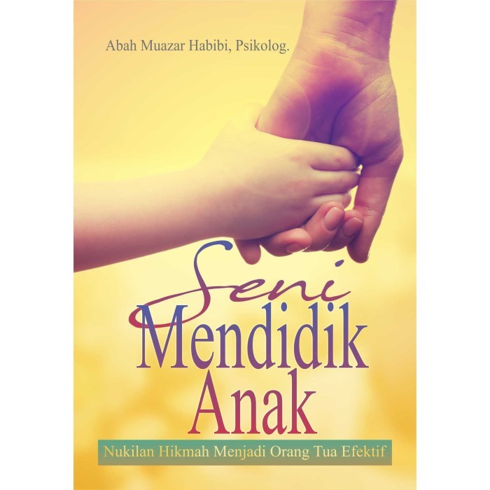 

Buku Seni Mendidik Anak Nukilan Hikmah Menjadi Orang Tua Efektif
