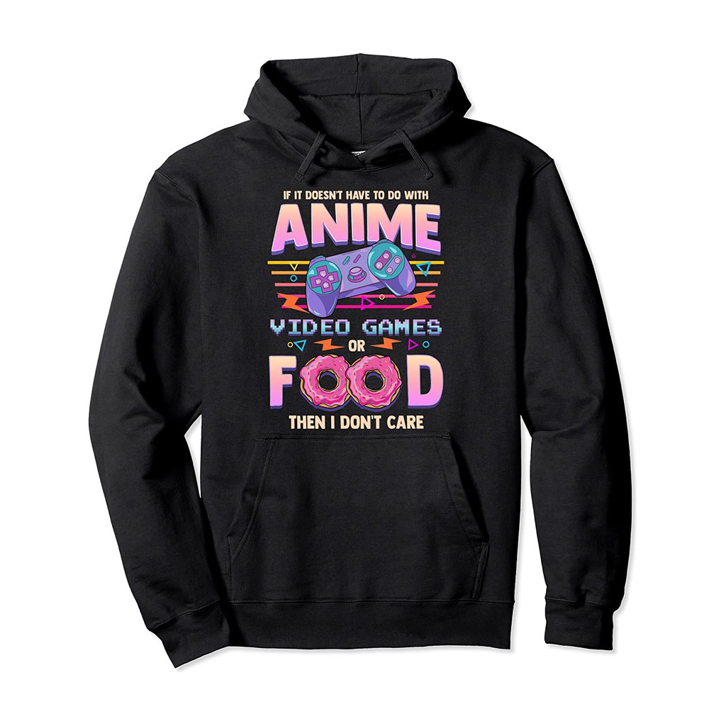 Hoodie Hudi Hudy Hoodi If Its Not Anime Video Games Or Food I Don't Care Pullover Hoodie