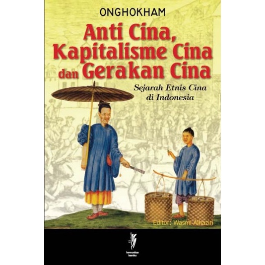 Anti Cina Kapitalisme Cina dan Gerakan Cina Sejarah Etnis Cina di Indonesia by Onghokham